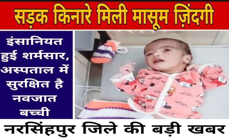 नरसिंहपुर में सड़क किनारे मिली नवजात बच्ची, इंसानियत हुई शर्मसार — अस्पताल में भर्ती